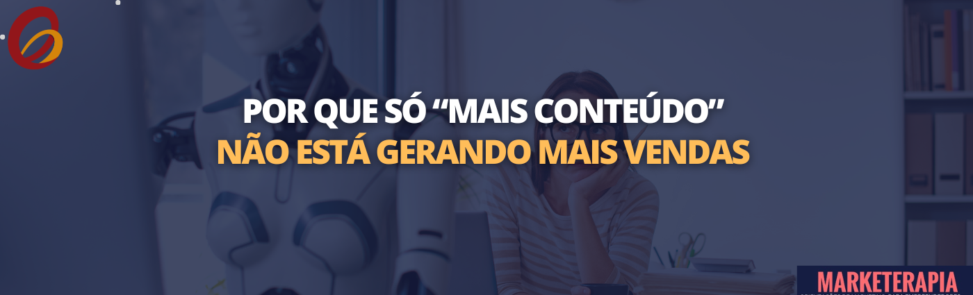 Por que só “mais conteúdo” não está gerando mais vendas 